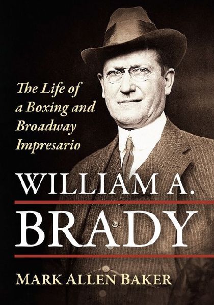 William A. Brady: The Life of a Boxing and Broadway Impresario