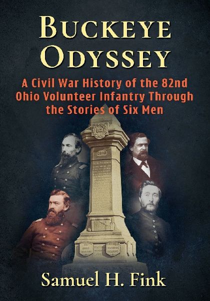 Buckeye Odyssey: A Civil War History of the 82nd Ohio Volunteer Infantry Through the Stories of Six Men