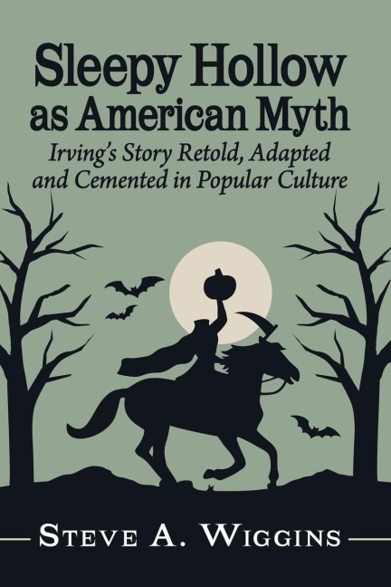 Sleepy Hollow as American Myth: Irvings Story Retold, Adapted and Cemented in Popular Culture