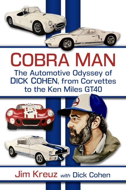 Cobra Man: The Automotive Odyssey of Dick Cohen, from Corvettes to the Ken Miles GT40