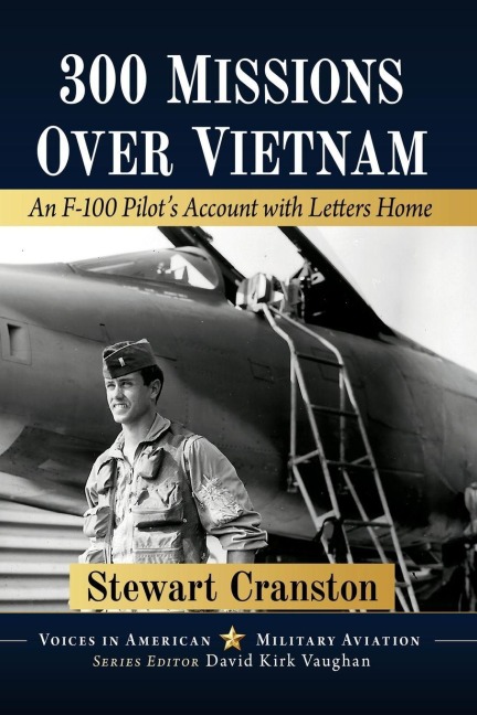 300 Missions Over Vietnam: An F-100 Pilots Account with Letters Home