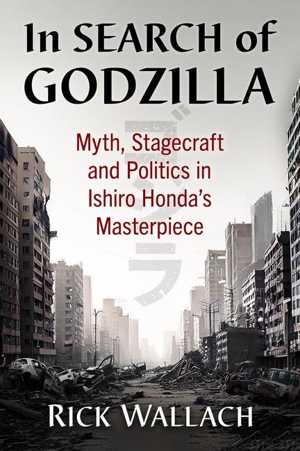 In Search of Godzilla: Myth, Stagecraft and Politics in Ishiro Hondas Masterpiece
