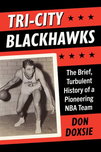 Tri-City Blackhawks The Brief, Turbulent History of a Pioneering NBA Team