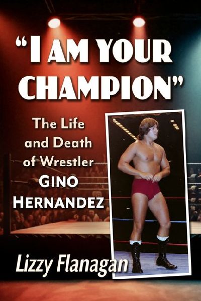 I am your champion: The Life and Death of Wrestler Gino Hernandez