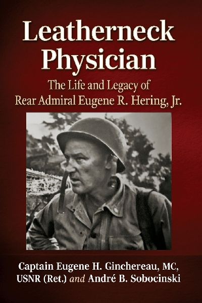 Leatherneck Physician: The Life and Legacy of Rear Admiral Eugene R. Hering, Jr.