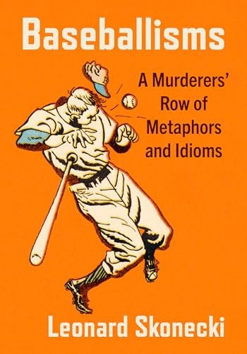 Baseballisms A Murderers' Row of Metaphors and Idioms