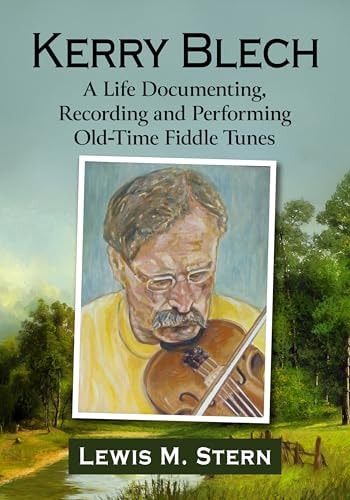 Kerry Blech A Life Documenting, Recording and Performing Old-Time Fiddle Tunes