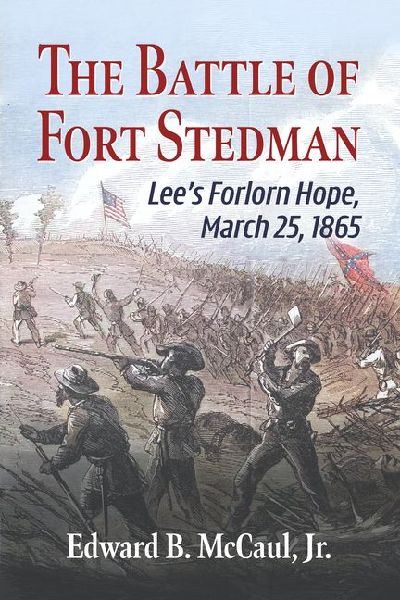 The Battle of Fort Stedman: Lees Forlorn Hope, March 25, 1865