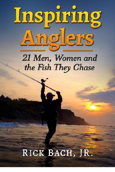 Inspiring Anglers: 21 Men, Women and the Fish They Chase