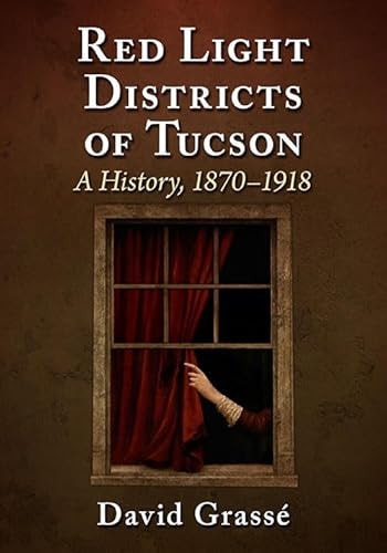 Red Light Districts of Tucson A History, 1870-1918
