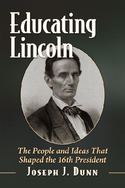 Educating Lincoln: The People, Places and Ideas That Influenced the 16th President