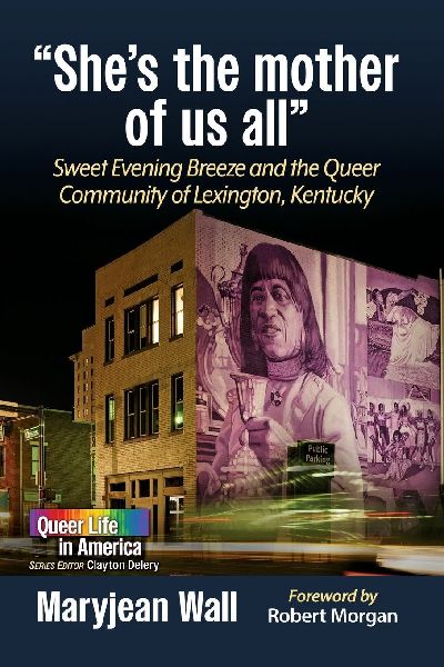 Shes the Mother of Us All: Sweet Evening Breeze and the Queer Community of Lexington, Kentucky