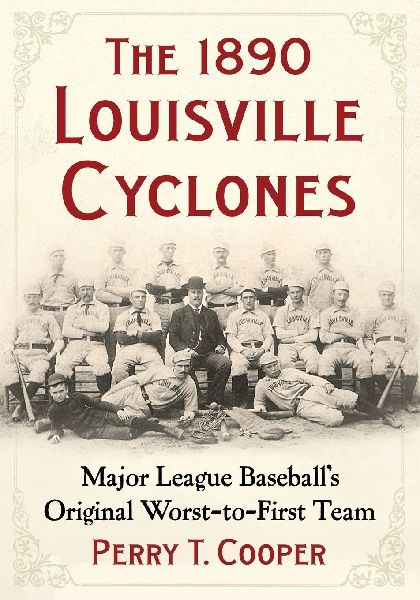 The 1890 Louisville Cyclones: Major League Baseballs Original Worst-to-First Team