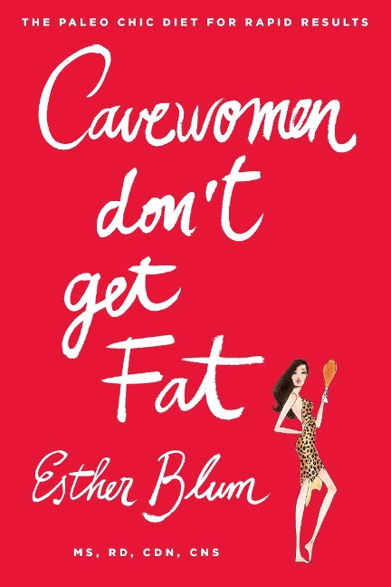 Cavewomen Dont Get Fat: The Paleo Chic Diet for Rapid Results