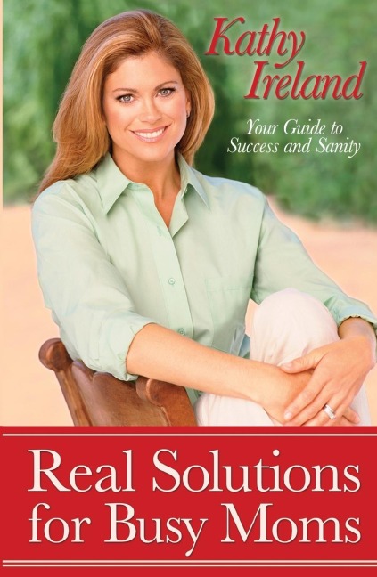 Real Solutions for Busy Moms: Your Guide to Success and Sanity