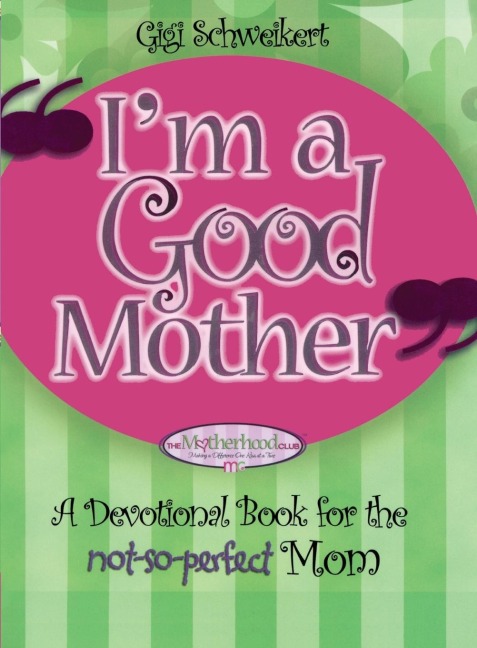 Im a Good Mother: Affirmations for the Not-So-Perfect Mom