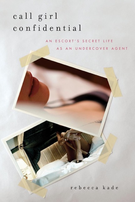 Call Girl Confidential: An Escorts Secret Life as an Undercover Agent