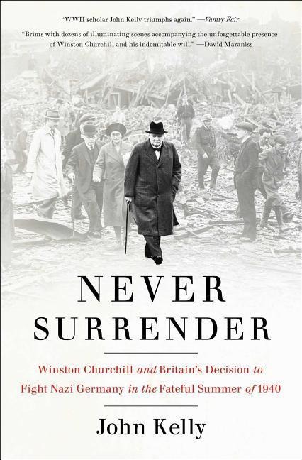 Never Surrender: Winston Churchill and Britains Decision to Fight Nazi Germany in the Fateful Summer of 1940