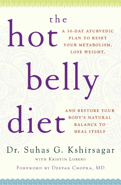 The Hot Belly Diet: A 30-Day Ayurvedic Plan to Reset Your Metabolism, Lose Weight, and Restore Your Bodys Natural Balance to Heal Itself