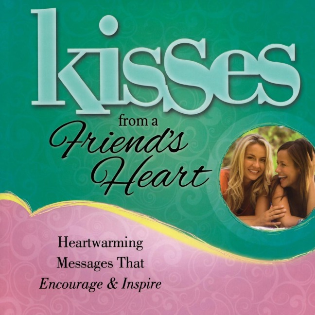 Kisses from a Friends Heart: Heartwarming Messages That Encourage & Inspire
