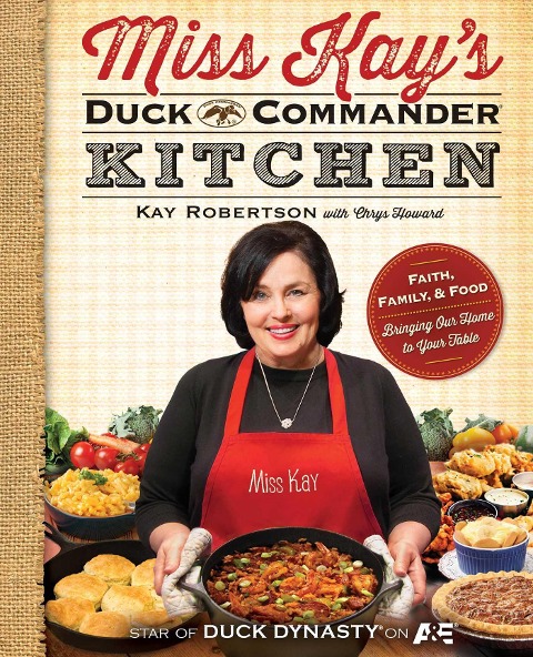 Miss Kays Duck Commander Kitchen: Faith, Family, and Food--Bringing Our Home to Your Table