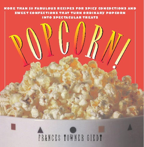 Popcorn!: 60 Irresistible Recipes for Everyones Favorite Snack