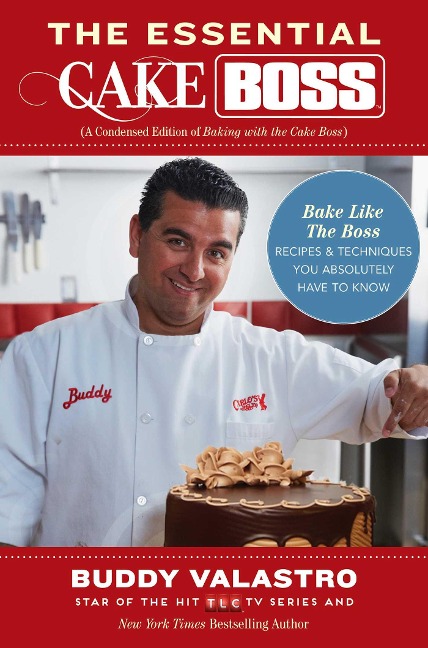 The Essential Cake Boss: A Condensed Edition of Baking with the Cake Boss: Bake Like the Boss - Recipes & Techniques You Absolutely Have to Know