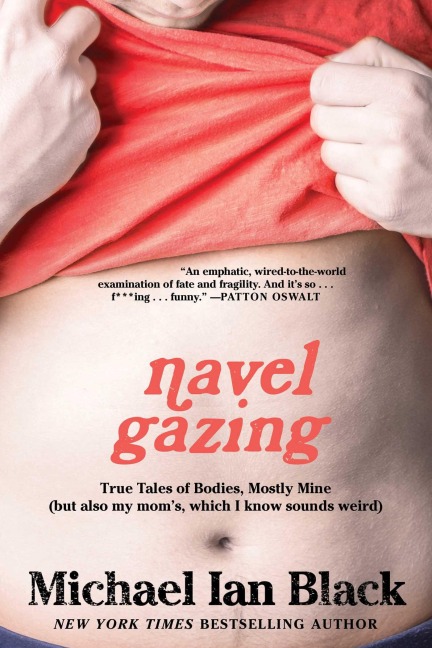 Navel Gazing: True Tales of Bodies, Mostly Mine (But Also My Moms, Which I Know Sounds Weird)
