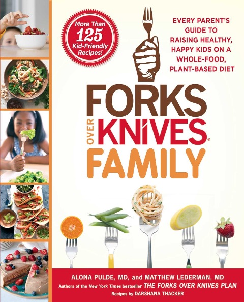 Forks Over Knives Family: Every Parents Guide to Raising Healthy, Happy Kids on a Whole-Food, Plant-Based Diet