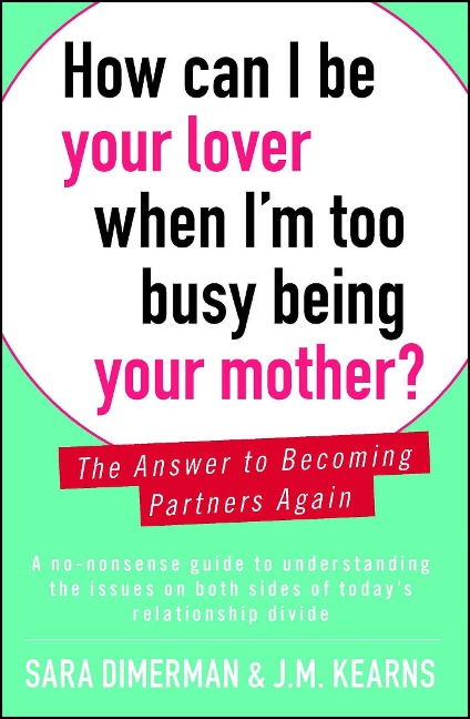 How Can I Be Your Lover When Im Too Busy Being Your Mother?: The Answer to Becoming Partners Again