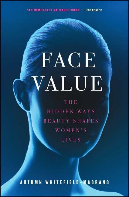 Face Value: The Hidden Ways Beauty Shapes Womens Lives