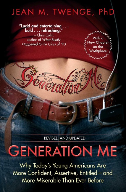 Generation Me: Why Today's Young Americans Are More Confident, Assertive, Entitled--And More Miserable Than Ever Before