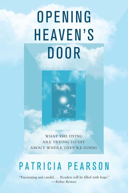 Opening Heavens Door: What the Dying Are Trying to Say about Where Theyre Going