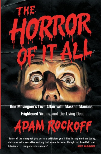 Horror of It All: One Moviegoers Love Affair with Masked Maniacs, Frightened Virgins, and the Living Dead...