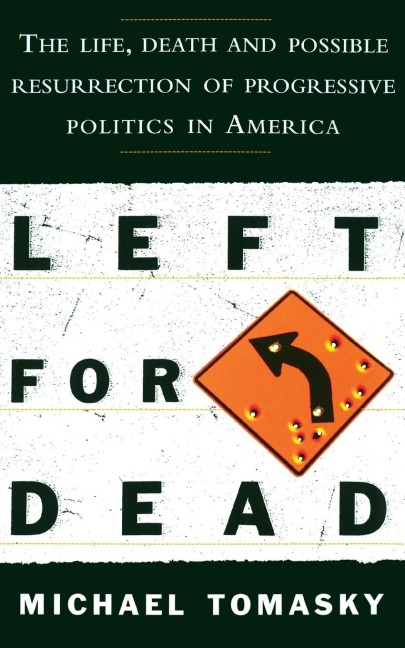Left for Dead: The Life, Death, and Possible Resurrection of Progressive Politics in America