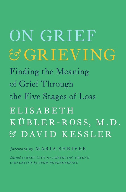 On Grief & Grieving: Finding the Meaning of Grief Through the Five Stages of Loss