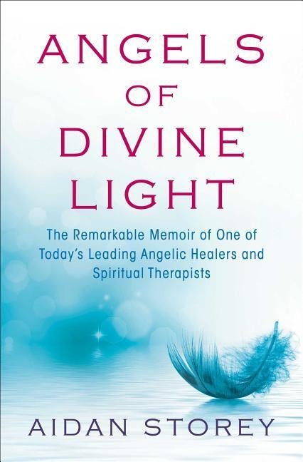 Angels of Divine Light: The Remarkable Memoir of One of Todays Leading Angelic Healers and Spiritual Therapists