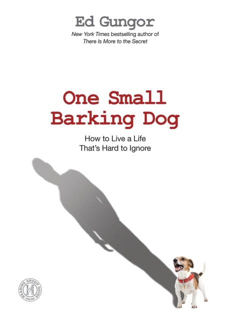 One Small Barking Dog: How to Live a Life Thats Hard to Ignore