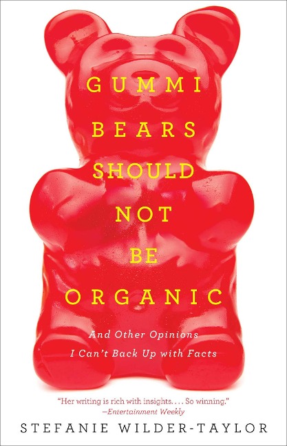 Gummi Bears Should Not Be Organic: And Other Opinions I Cant Back Up with Facts