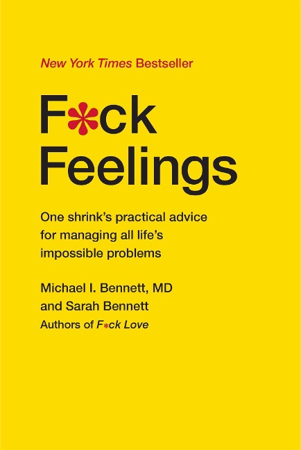 F*ck Feelings: One Shrinks Practical Advice for Managing All Lifes Impossible Problems