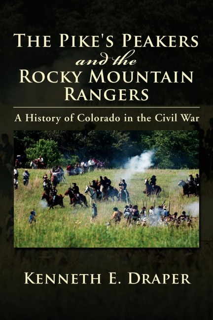 The Pikes Peakers and the Rocky Mountain Rangers: A History of Colorado in the Civil War