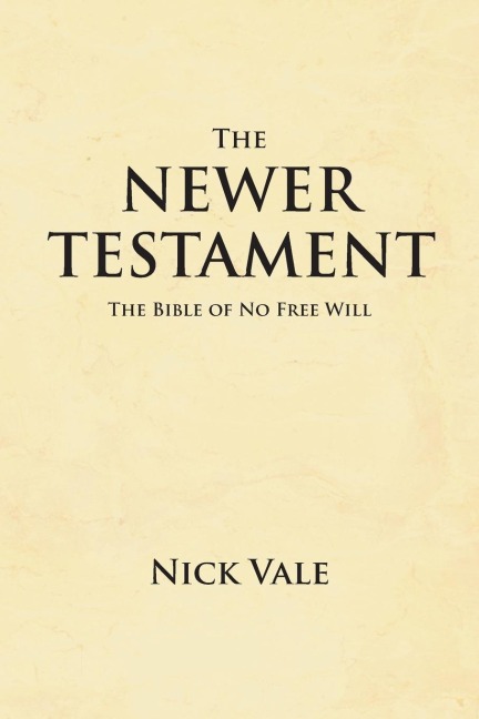 The Newer Testament: The Bible of No Free Will