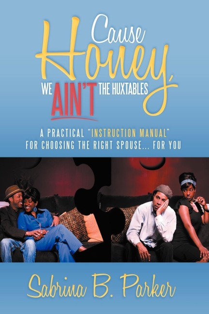 Cause Honey, We Aint the Huxtables: A Practical Instruction Manual for Choosing the Right Spouse for You
