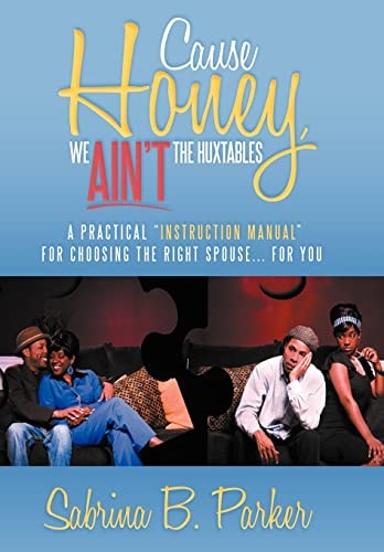Cause Honey, We Ain't the Huxtables A Practical ''Instruction Manual'' for Choosing the Right Spouse for You