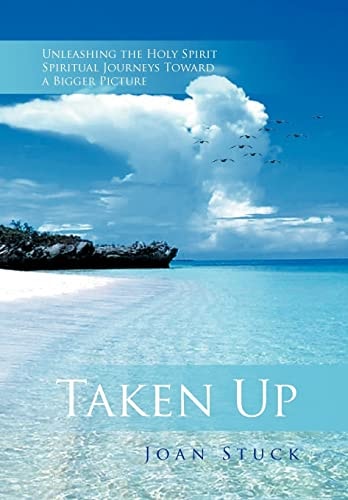 Taken Up Unleashing the Holy Spirit Spiritual Journeys Toward a Bigger Picture