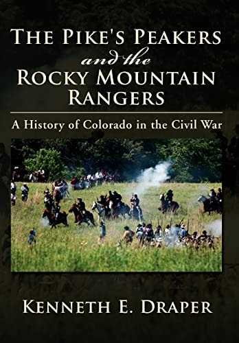The Pike's Peakers and the Rocky Mountain Rangers A History of Colorado in the Civil War