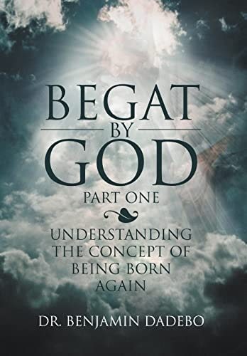 Begat by God Understanding the Concept of Being Born Again