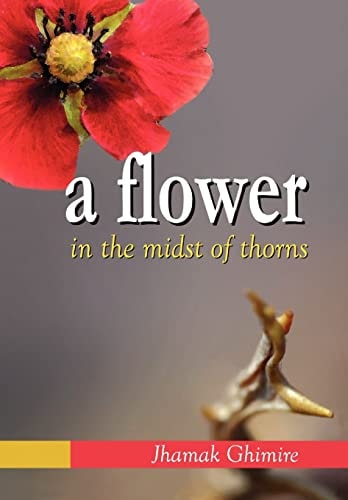 A Flower in the Midst of Thorns Autobiographical Essays by Jhamak Ghimire