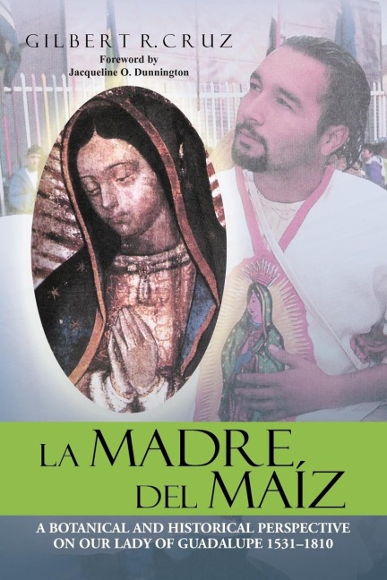 LA MADRE DEL MAÍZ: A BOTANICAL AND HISTORICAL PERSPECTIVE ON OUR LADY OF GUADALUPE 1531-1810