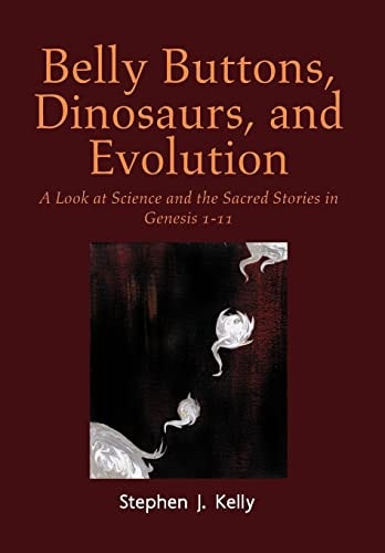 Belly Buttons, Dinosaurs, and Evolution A Look at Science and the Sacred Stories in Genesis 1-11
